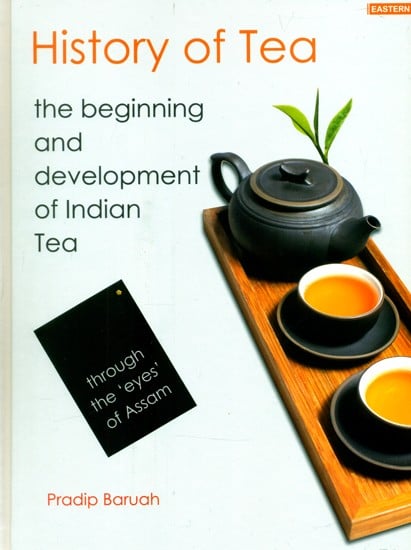 History of Tea- The Beginning and Development of Indian Tea (Through the 'Eyes' of Assam)