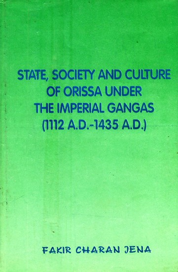 State, Society and Culture of Orissa Under the Imperial Gangas- 1112 A.D.-1435 A.D. (An Old and Rare Book)