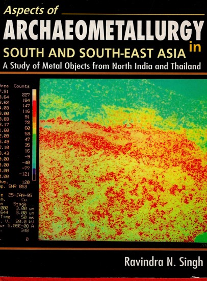 Aspects of Archaeometallurgy in South and South-East Asia (A Study of Metal Objects from North India and Thailand) (An Old and Rare Book)