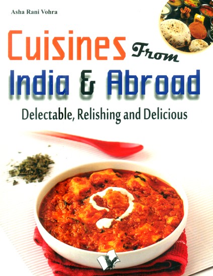 Cuisines From India & Abroad- Delectable, Relishing and Ravishing
