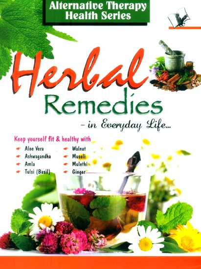 Alternative Therapy Health Series- Herbal Remedies: In Everyday