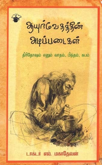 ஆயுர்வேதத்தின் அடிப்படைகள்: திரிதோஷம் எனும் வாதம், பித்தம், கபம்- Fundamentals of Ayurveda: Tiritoosham Enum Vaatam, Pittam, Kapam (Tamil)
