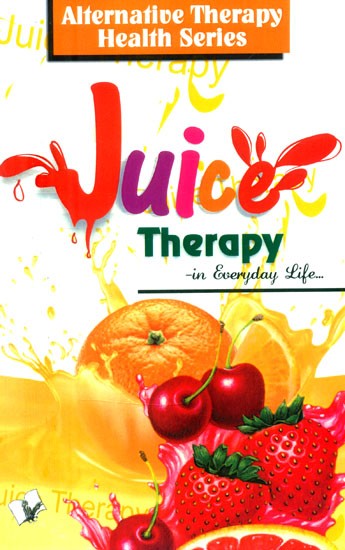 Juice Therapy in Everyday Life (Alternative Therapy of Health Series)