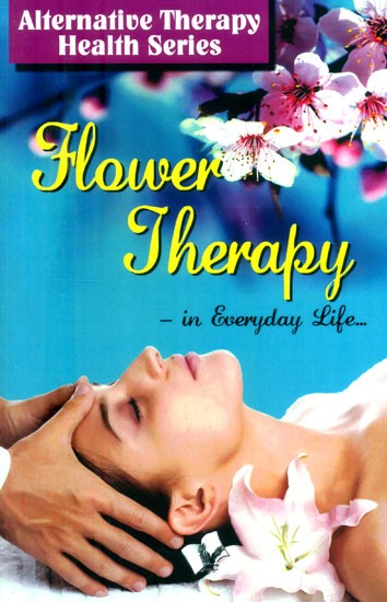 Flower Therapy in Everyday Life (Alternative Therapy of Health Series)