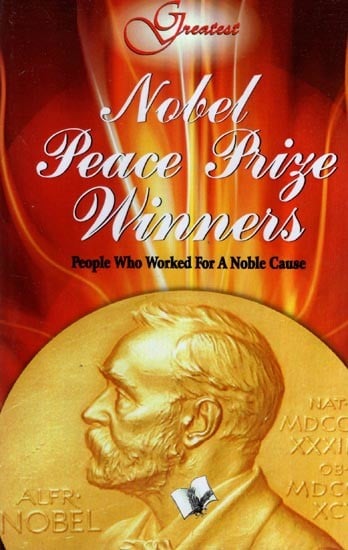 Nobel Peace Prize Winners- People Who Worked For A Nobel Cause