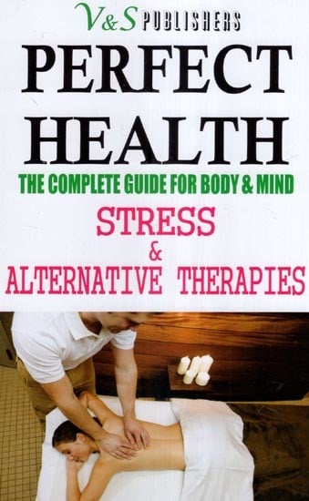 Perfect Health- The Complete Guide for Body & Mind (Stress & Alternative Therapies)