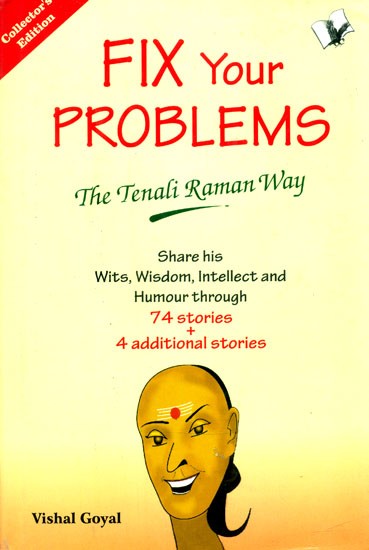 Fix Problems- The Tenali Raman Way (Share His Wits, Wisdom, Intellect and Humour Through 74 Stories + 4 Additional Stories)