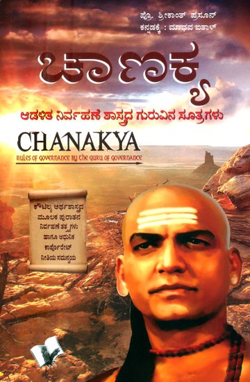 ಚಾಣಕ್ಯ: ಆಡಳಿತ ನಿರ್ವಹಣೆ ಶಾಸ್ತ್ರದ ಗುರುವಿನ ಸೂತ್ರಗಳು- Chanakya Policy and Kautilya Arthashastra: Chanakya Rules of Governance by the Guru of Governance (Kannada)