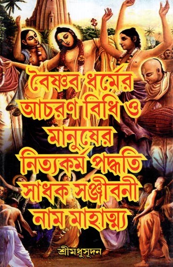 মানুষের নিত্যকর্ম পদ্ধতি সাধক সঞ্জীবনী নাম মাহাত্ম্য ও বৈষ্ণব ধর্মের আচরণ বিধি- Manuser Nityakarma Paddhati Sadhak anjiboni Naam Mahatmya O Baisnab Dharme Acharnan Bidhi (Bengali)