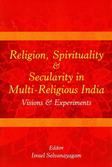 Religion, Spirituality & Secularity in Multi-Religious India (Visions & Experiments)