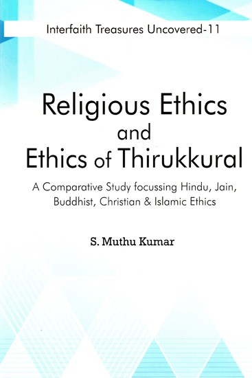 Religious Ethics and Ethics of Thirukkural (A Comparative Study focussing Hindu, Jain, Buddhist, Christian & Islamic Ethics)
