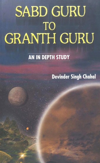 Sabd Guru to Granth Guru- An In Depth Study