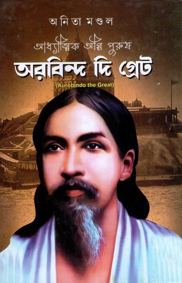 আধ্যাত্মিক অগ্নি পুরুষ অরবিন্দ দি গ্রেট- Aurobindo the Great (Bengali)