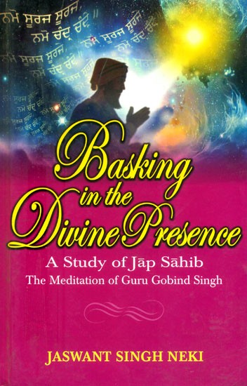 Basking in the Divine Presence- A Study of Jap Sahib (The Meditation of Guru Gobind Singh)