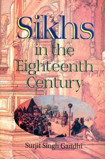 Sikhs in the Eighteenth Century- The Struggle for Survival and Supremacy