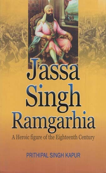 Jassa Singh Ramgarhia- A Heroic Figure of the Eighteenth Century