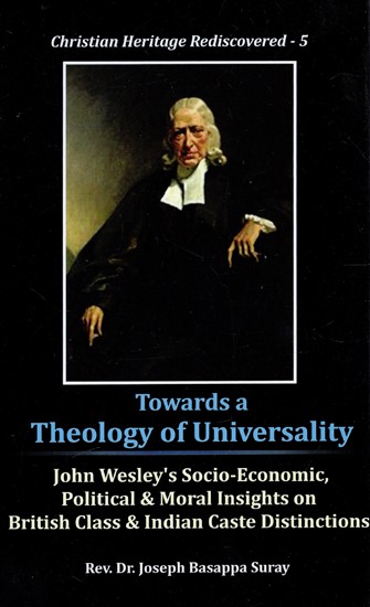 Towards A Theology of Universality - John Wesley's Socio-Economic, Political & Moral Insights On British Class & Indian Case Distinctions