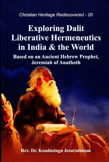 Exploring Dalit Liberative Hermeneutics in India & the World (Based on an Ancient Hebrew Prophet, Jeremiah of Anathoth)