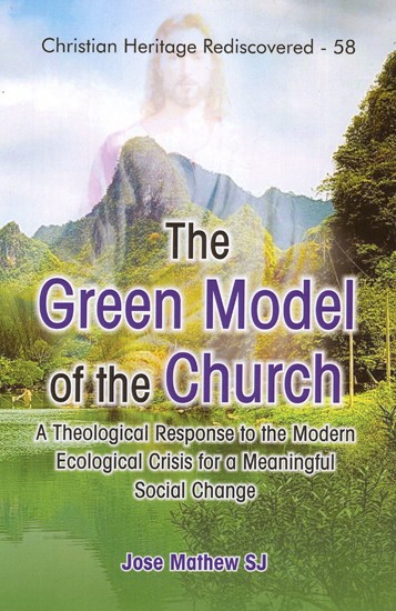 The Green Model of the Church - A Theological Response to the Modern Ecological Crisis for a Meaningful Social Change