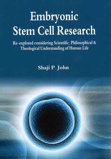 Embryonic Stem Cell Research - Re-explored Considering Scientific, Philosophical & Theological Understanding of Human Life