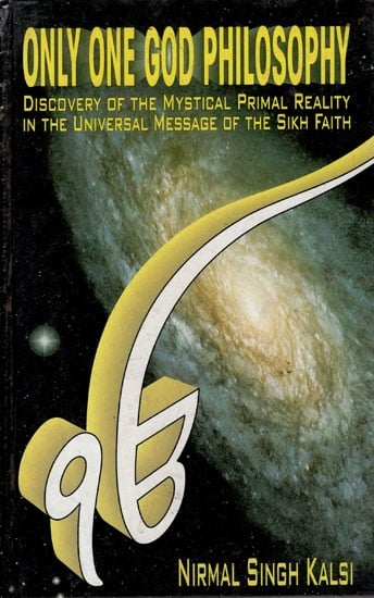 Only One God Philosophy- Discovery of the Mystical Primal Reality in the Universal Message of the Sikh Faith