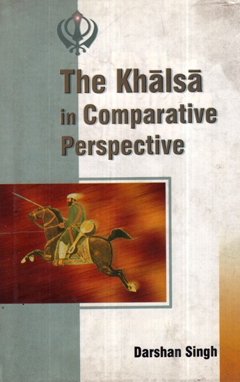 The Khalsa in Comparative Perspective (Essays in Sikhism and Comparative Religions)