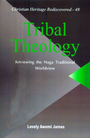 Tribal Theology- Reviewing The Naga Traditional Worldview (Christian Heritage Rediscovered-48)