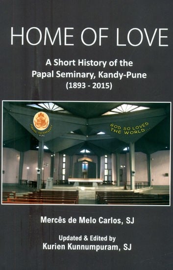 Home of Love- A Short History of the Papal Seminary, Kandy-Pune (1893-2015)