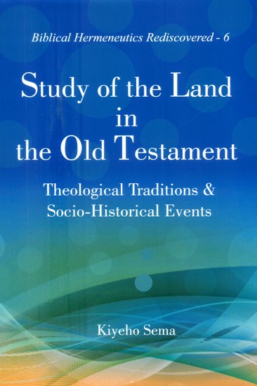 Study of the Land in the Old Testament- Theological Traditions & Socio-Historical Events (Biblical Hermeneutics Rediscovered-6)