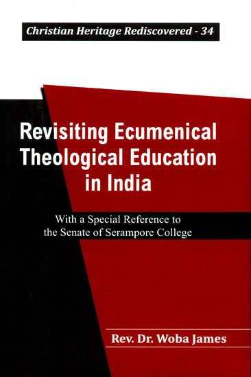 Revisiting Ecumenical Theological Education in India- With a Special Reference to the Senate of Serampore College (Christian Heritage Rediscovered-34)