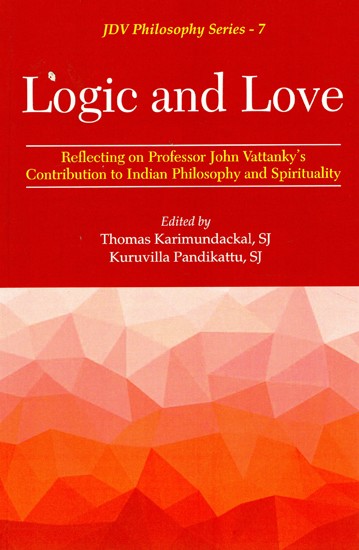 Logic and Love (Reflecting on Professor John Vattanky's Contribution to Indian Philosophy and Spirituality)