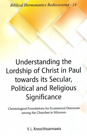 Understanding the Lordship of Christ in Paul towards its Secular, Political and Religious Significance - Christological Foundations for Ecumenical Discourse among the Churches in Mizoram