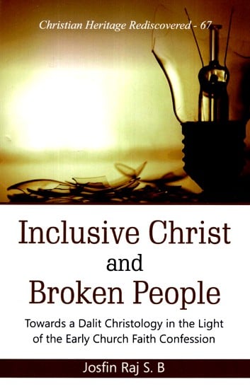 Inclusive Christ and Broken People: Towards a Dalit Christology in the Light of the Early Church Faith Confession