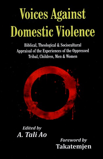 Voices Against Domestic Violence: Biblical, Theological and Sociocultural Appraisal of the Experiences of the Oppressed Tribal, Children, Men and Women