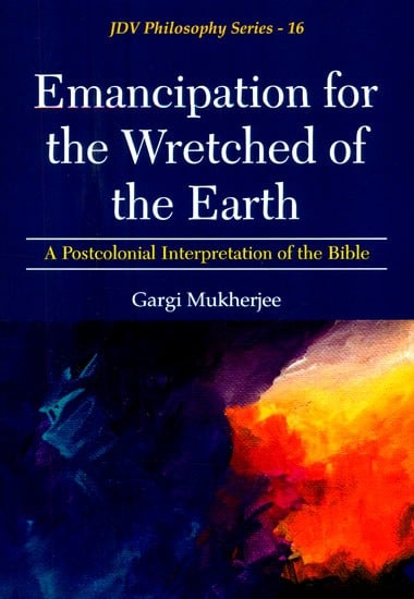 Emancipation for the Wretched of the Earth- A Postcolonial Interpretation of the Bible (JDV Philosophy Series-16)
