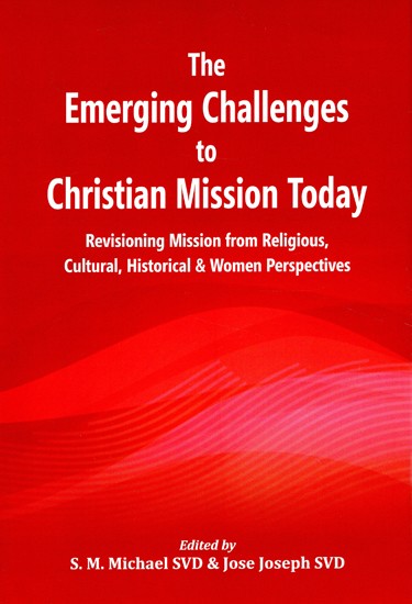 The Emerging Challenges to Christian Mission Today (Revisioning Mission from Religious, Cultural, Historical & Women Perspectives)