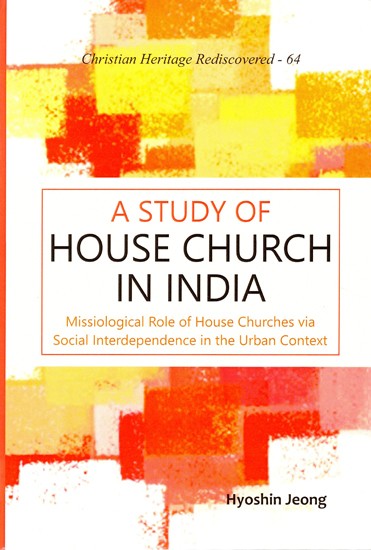 A Study of House Church in India (Missiological Role of House Churches via Social Interdependence in the Urban Context)