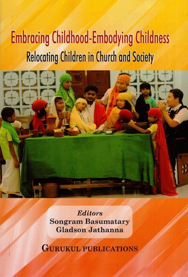 Embracing Childhood - Embodying Childness (Relocating Children in Church and Society)