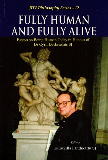 Fully Human and Fully Alive (Essays on Being Human Today in Honour of Dr Cyril Desbruslais SJ)