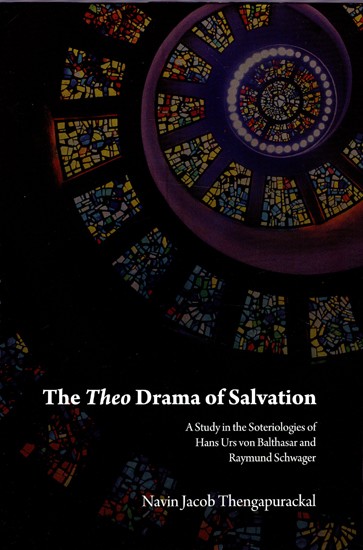 The Theo Drama of Salvation- A Study in the Soteriologies of Hans Urs von Balthasar and Raymund Schwager