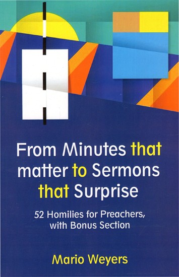 From Minutes that Matter to Sermons that Surprise - 52 Homilies for Preachers,with Bonus Section
