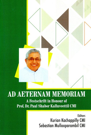 Ad Aeternam Memoriam- A Festschrift in Honour of Prof. Dr. Paul Shabor Kalluveettil, CMI