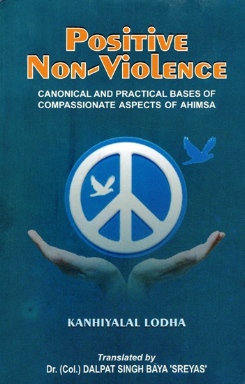 Positive Non-Violence- Canonical and Practical Bases of Compassionate Aspects of Ahimsa