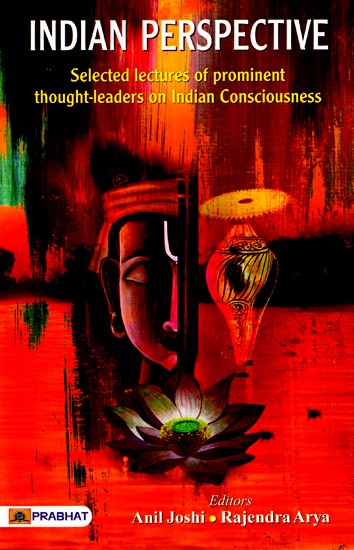 Indian Perspective: Selected Lectures of Prominent Thought Leaders on Indian Consciousness