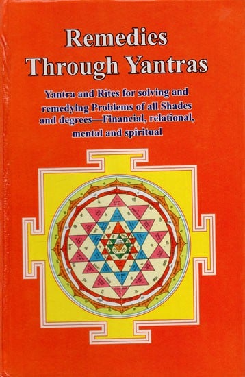 Remedies Through Yantras: Yantra and Rites for Solving and Remedying Problems of all Shades and Degrees - Financial, Relational, Mental and Spiritual