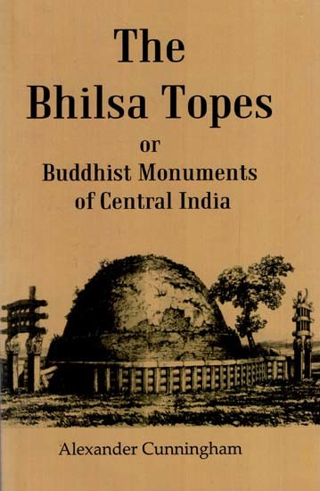 The Bhilsa Topes or Buddhist Monuments of Central India