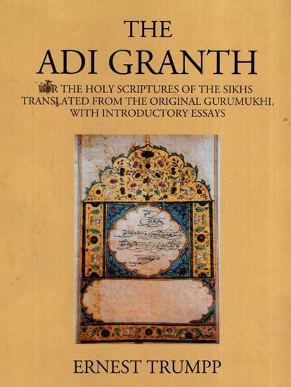 The Adi Granth- or the Holy Scriptures of the Sikhs Tranlated from the Original Gurumukhi, with Introductory Essays