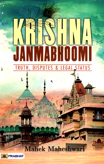 Krishna Janmabhoomi- Truth, Disputes and Legal Status
