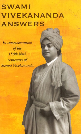 Swami Vivekananda Answers - In Commemoration of the 150th Centenary of Swami Vivekananda
