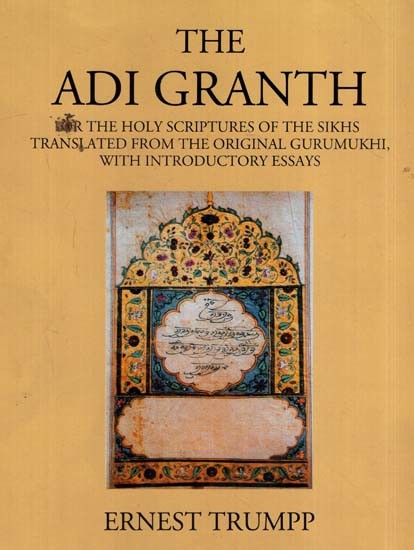 The Adi Granth- or the Holy Scriptures of the Sikhs Translated from the Original Gurumukhi, with Introductory Essays
